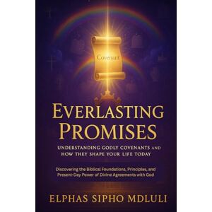 Mdluli, Elphas Sipho Everlasting Promises: Understanding Godly Covenants and How They Shape Your Life Today Mdluli, Elphas Sipho Everlasting Promises: Understanding Godly Covenants and How They Shape Your Life Today