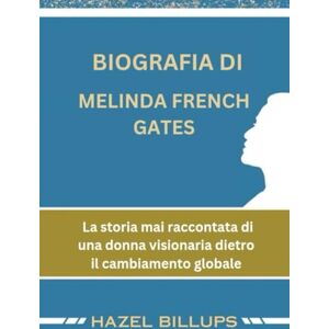 Billups, Hazel BIOGRAFIA DI MELINDA FRENCH GATES: La storia mai raccontata di una donna visionaria dietro il cambiamento globale Billups, Hazel BIOGRAFIA DI MELINDA FRENCH GATES: La storia mai raccontata di una donna visionaria dietro il cambiamento globale