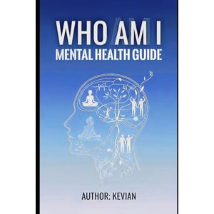 Liley, Kevian WHO AM I: MENTAL HEALTH GUIDE Liley, Kevian WHO AM I: MENTAL HEALTH GUIDE