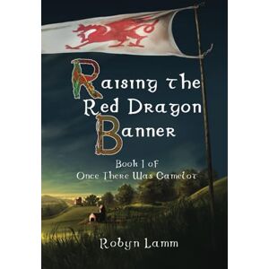 Lamm, Robyn Raising the Red Dragon Banner: Book I of Once There Was Camelot Lamm, Robyn Raising the Red Dragon Banner: Book I of Once There Was Camelot