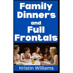 Williams, Kristin Family Dinners and Full Frontals: How I (Accidentally) Became The Naked Relative at Every Family Reunion and Get-Together! (The Nude Living Chronicles) Williams, Kristin Family Dinners and Full Frontals: How I (Accidentally) Became The Naked Relative at Every Family Reunion and Get-Together! (The Nude Living Chronicles)