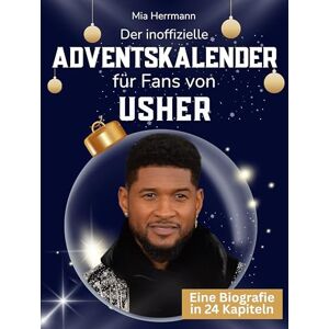 Herrmann, Mia Der inoffizielle Adventskalender für Fans von Usher: 24 Tage mit deinem Star bis Weihnachten. Fanbuch und Biografie in einem. Das ideale Geschenkt für alle Fans. Herrmann, Mia Der inoffizielle Adventskalender für Fans von Usher: 24 Tage mit deinem Star bis Weihnachten. Fanbuch und Biografie in einem. Das ideale Geschenkt für alle Fans.
