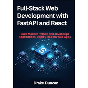 Duncan, Drake Full-Stack Web Development with FastAPI and React: Build Modern Python and JavaScript Applications. Deploy Modern Web Apps Duncan, Drake Full-Stack Web Development with FastAPI and React: Build Modern Python and JavaScript Applications. Deploy Modern Web Apps