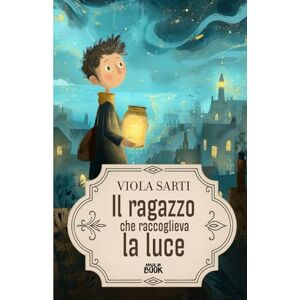 Sarti, Viola Il ragazzo che raccoglieva la luce (MIB Ragazzi) Sarti, Viola Il ragazzo che raccoglieva la luce (MIB Ragazzi)