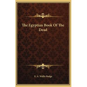 Budge, Ernest The Egyptian Book Of The Dead: The Papyrus Of Ani Budge, Ernest The Egyptian Book Of The Dead: The Papyrus Of Ani