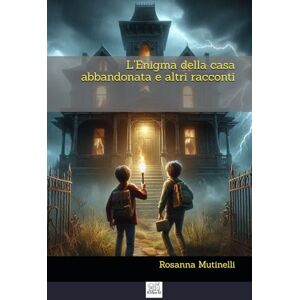 Mutinelli, Rosanna L'Enigma della casa abbandonata e altri racconti Mutinelli, Rosanna L'Enigma della casa abbandonata e altri racconti