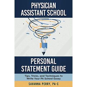 Perry, PA-C, Savanna Physician Assistant School Personal Statement Guide: Tips, Tricks, and Techniques to Write Your PA School Essay: 2 (Physician Assistant School Guides) Perry, PA-C, Savanna Physician Assistant School Personal Statement Guide: Tips, Tricks, and Techniques to Write Your PA School Essay: 2 (Physician Assistant School Guides)