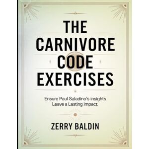 Baldin, Zerry The Carnivore Code Exercises: Ensure Paul Saladino's Insights Leave a Lasting Impact Baldin, Zerry The Carnivore Code Exercises: Ensure Paul Saladino's Insights Leave a Lasting Impact