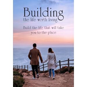 Hughes, Delon Building the Life Worth Living: What it takes to become successful in all 10 critical areas of your life Hughes, Delon Building the Life Worth Living: What it takes to become successful in all 10 critical areas of your life