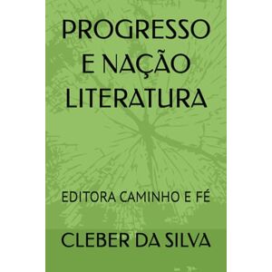 Silva PROGRESSO E NAÇÃO LITERATURA: EDITORA CAMINHO E FÉ Silva PROGRESSO E NAÇÃO LITERATURA: EDITORA CAMINHO E FÉ
