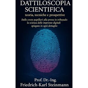 Karl Steinmann, Prof. Dr. ‑ Ing. Friedrich ‑ Dattiloscopia Scientifica: teoria, tecniche e prospettive Karl Steinmann, Prof. Dr. ‑ Ing. Friedrich ‑ Dattiloscopia Scientifica: teoria, tecniche e prospettive