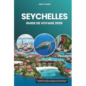 Palmer, Anna T SEYCHELLES GUIDE DE VOYAGE 2026: Des plages immaculées, une faune rare, des aventures d'île en île et des escapades inoubliables dans l'océan Indien Palmer, Anna T SEYCHELLES GUIDE DE VOYAGE 2026: Des plages immaculées, une faune rare, des aventures d'île en île et des escapades inoubliables dans l'océan Indien