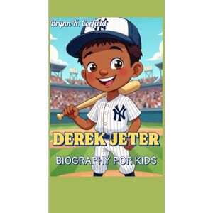 Corfield, Brynn K. DEREK JETER BIOGRAPHY FOR KIDS: The Story of a Kid Who Became Baseball Royalty Corfield, Brynn K. DEREK JETER BIOGRAPHY FOR KIDS: The Story of a Kid Who Became Baseball Royalty