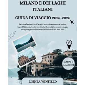 Winfield, Linnea MILANO E DEI LAGHI ITALIANI GUIDA DI VIAGGIO 2025-2026: Esplora affascinanti città lacustri, percorsi panoramici, attrazioni imperdibili, cucina ... per un'avventura indimenticabile nel Nord... Winfield, Linnea MILANO E DEI LAGHI ITALIANI GUIDA DI VIAGGIO 2025-2026: Esplora affascinanti città lacustri, percorsi panoramici, attrazioni imperdibili, cucina ... per un'avventura indimenticabile nel Nord...
