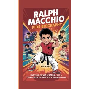 G. Floyd, Kelly Ralph Macchio Kids Biography: Mastering the Art of Acting How a Young Karate Kid Grew into a Hollywood Hero G. Floyd, Kelly Ralph Macchio Kids Biography: Mastering the Art of Acting How a Young Karate Kid Grew into a Hollywood Hero