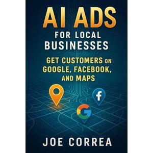 Correa, Joe AI Ads for Local Businesses: Get Customers on Google, Facebook, and Maps: 5 (The AI Business Marketing Mastery) Correa, Joe AI Ads for Local Businesses: Get Customers on Google, Facebook, and Maps: 5 (The AI Business Marketing Mastery)