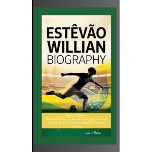 J. Billie, Joe ESTÊVÃO WILLIAN BIOGRAPHY: Born to Shine- The Untold Story of Brazil's Youngest Sensation and His Quest to Honor a Nation's Football Legacy J. Billie, Joe ESTÊVÃO WILLIAN BIOGRAPHY: Born to Shine- The Untold Story of Brazil's Youngest Sensation and His Quest to Honor a Nation's Football Legacy