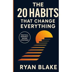 Blake, Ryan The 20 Habits That Change Everything: Simple Habits for Success, Confidence & Personal Growth Blake, Ryan The 20 Habits That Change Everything: Simple Habits for Success, Confidence & Personal Growth