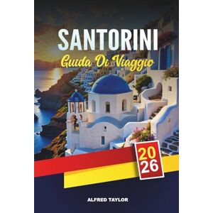 Taylor GUIDA DI VIAGGIO SANTORINI 2026: Scopri Santorini: viste sulla caldera, degustazioni di vini e l'antica Akrotiri Taylor GUIDA DI VIAGGIO SANTORINI 2026: Scopri Santorini: viste sulla caldera, degustazioni di vini e l'antica Akrotiri