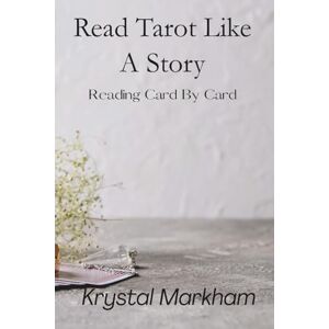 Markham, Krystal Victoria Read Tarot Like A Story: How To See, Feel, And Read Tarot Like a Story Markham, Krystal Victoria Read Tarot Like A Story: How To See, Feel, And Read Tarot Like a Story