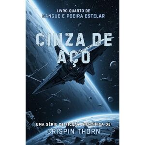 Thorn, Crispin Cinza de Aço: Uma Aventura de Ficção Científica Épica (Sangue e Poeira Estelar, Livro 4) Thorn, Crispin Cinza de Aço: Uma Aventura de Ficção Científica Épica (Sangue e Poeira Estelar, Livro 4)