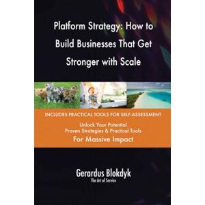 Gerardus Blokdyk - The Art of Service Platform Strategy: How to Build Businesses That Get Stronger with Scale Gerardus Blokdyk - The Art of Service Platform Strategy: How to Build Businesses That Get Stronger with Scale