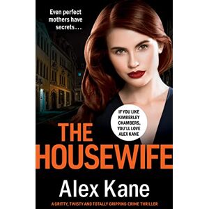 Kane, Alex The Housewife: A gritty, twisty and totally gripping crime thriller Kane, Alex The Housewife: A gritty, twisty and totally gripping crime thriller