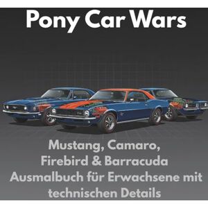 Bakari, Leila Pony Car Wars: Mustang, Camaro, Firebird & Barracuda, Ausmalbuch für Erwachsene mit technischen Details: Goldene Ära der amerikanischen Muscle Cars ... für Auto-Enthusiasten (Leila Bakari) Bakari, Leila Pony Car Wars: Mustang, Camaro, Firebird & Barracuda, Ausmalbuch für Erwachsene mit technischen Details: Goldene Ära der amerikanischen Muscle Cars ... für Auto-Enthusiasten (Leila Bakari)