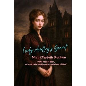 Braddon, Mary Elizabeth Lady Audley's Secret: “Who has not been, or is not to be mad in some lonely hour of life?” Braddon, Mary Elizabeth Lady Audley's Secret: “Who has not been, or is not to be mad in some lonely hour of life?”