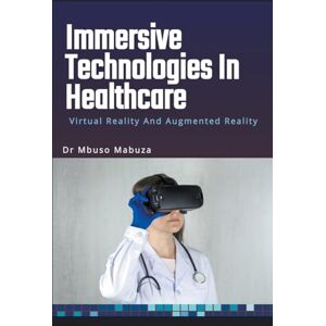 Mabuza, Mbuso Immersive Technologies In Healthcare: Virtual Reality And Augmented Reality Mabuza, Mbuso Immersive Technologies In Healthcare: Virtual Reality And Augmented Reality