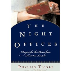 Tickle, Phyllis The Night Offices: Prayers for the Hours from Sunset to Sunrise Tickle, Phyllis The Night Offices: Prayers for the Hours from Sunset to Sunrise