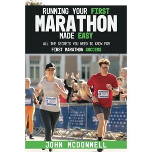 McDonnell, John Running Your First Marathon Made EASY: All the Secrets You Need to Know for First Marathon Success McDonnell, John Running Your First Marathon Made EASY: All the Secrets You Need to Know for First Marathon Success