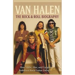 WHITE, SCOTY VAN HALEN THE ROCK & ROLL BIOGRAPHY: How Eddie, Alex, and Company Redefined Rock Guitar Forever WHITE, SCOTY VAN HALEN THE ROCK & ROLL BIOGRAPHY: How Eddie, Alex, and Company Redefined Rock Guitar Forever