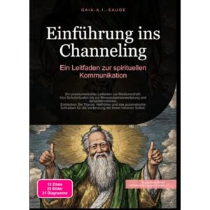 Sauge, Gaia A.I. Einführung ins Channeling: Ein Leitfaden zur spirituellen Kommunikation Sauge, Gaia A.I. Einführung ins Channeling: Ein Leitfaden zur spirituellen Kommunikation
