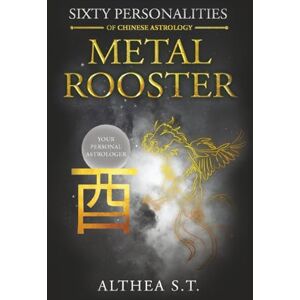 S.T., Althea 60 PERSONALITY TYPES OF CHINESE ASTROLOGY: METAL ROOSTER S.T., Althea 60 PERSONALITY TYPES OF CHINESE ASTROLOGY: METAL ROOSTER