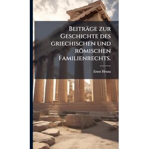 Hruza, Ernst Beiträge zur Geschichte des griechischen und römischen Familienrechts. Hruza, Ernst Beiträge zur Geschichte des griechischen und römischen Familienrechts.