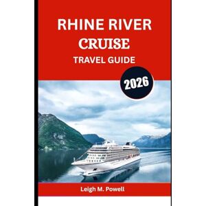 Powell, Leigh M. RHINE RIVER CRUISE TRAVEL GUIDE 2026: Sail Through Castles, Culture, and Culinary Delights from Amsterdam to Basel Powell, Leigh M. RHINE RIVER CRUISE TRAVEL GUIDE 2026: Sail Through Castles, Culture, and Culinary Delights from Amsterdam to Basel