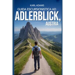 Adams, Karl Guida escursionistica ad Adlerblick, Austria: Un manuale completo per l'esplorazione della natura. Adams, Karl Guida escursionistica ad Adlerblick, Austria: Un manuale completo per l'esplorazione della natura.