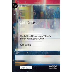 Wen, Tiejun Ten Crises: The Political Economy of China’s Development (1949-2020) (Global University for Sustainability Book Series) Wen, Tiejun Ten Crises: The Political Economy of China’s Development (1949-2020) (Global University for Sustainability Book Series)
