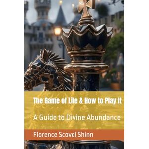 Shinn, Florence Scovel The Game of Life & How to Play It: A Guide to Divine Abundance Shinn, Florence Scovel The Game of Life & How to Play It: A Guide to Divine Abundance