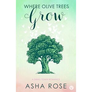 Rose, Asha Where Olive Trees Grow: A Small Town Romance Rose, Asha Where Olive Trees Grow: A Small Town Romance