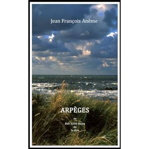 Anème, Jean François Arpèges: ou Une autre façon de le dire Anème, Jean François Arpèges: ou Une autre façon de le dire