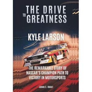C. Oskari, James KYLE LARSON :The Drive to Greatness: The Remarkable Story of NASCAR’s Champion Path to Victory in Motorsports (THE BIOGRAPHIES OF MOTORSPORTS MEN AND WOMEN DRIVERS: WHO PUSHED THE LIMITS) C. Oskari, James KYLE LARSON :The Drive to Greatness: The Remarkable Story of NASCAR’s Champion Path to Victory in Motorsports (THE BIOGRAPHIES OF MOTORSPORTS MEN AND WOMEN DRIVERS: WHO PUSHED THE LIMITS)