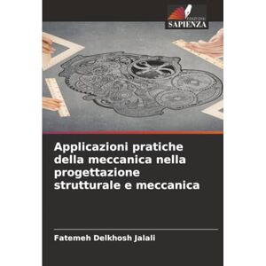 Delkhosh Jalali, Fatemeh Applicazioni pratiche della meccanica nella progettazione strutturale e meccanica Delkhosh Jalali, Fatemeh Applicazioni pratiche della meccanica nella progettazione strutturale e meccanica