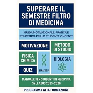 Alta Formazione, Programma SUPERARE IL SEMESTRE FILTRO DI MEDICINA: Guida motivazionale, pratica e strategica Alta Formazione, Programma SUPERARE IL SEMESTRE FILTRO DI MEDICINA: Guida motivazionale, pratica e strategica