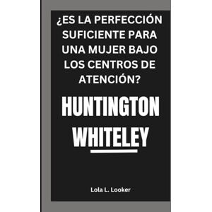 L. Looker, Lola HUNTINGTON WHITELEY: ¿ES LA PERFECCIÓN SUFICIENTE PARA UNA MUJER BAJO LOS CENTROS DE ATENCIÓN? L. Looker, Lola HUNTINGTON WHITELEY: ¿ES LA PERFECCIÓN SUFICIENTE PARA UNA MUJER BAJO LOS CENTROS DE ATENCIÓN?