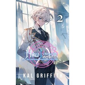 Griffith, Kal How I, A Normal High School Student, Went to Royal Academy and Avoided Being Trapped in Hiatus: Vol 2, A LitRPG Adventure (This Academy Extra) Griffith, Kal How I, A Normal High School Student, Went to Royal Academy and Avoided Being Trapped in Hiatus: Vol 2, A LitRPG Adventure (This Academy Extra)