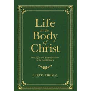 Thomas, Curtis Life in the Body of Christ: Privileges and Responsibilities in the Local Church (Founders Press) Thomas, Curtis Life in the Body of Christ: Privileges and Responsibilities in the Local Church (Founders Press)