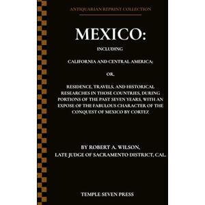Wilson Mexico: Including California and Central America; Residence, Travels, and Historical Researches in Those Countries, During Portions of the Past Seven ... Character of the Conquest of Mexico by Cortez Wilson Mexico: Including California and Central America; Residence, Travels, and Historical Researches in Those Countries, During Portions of the Past Seven ... Character of the Conquest of Mexico by Cortez
