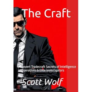 Scott The Craft: Covert Tradecraft Secrets of Intelligence Operatives & Elite Investigators (GIA Files) Scott The Craft: Covert Tradecraft Secrets of Intelligence Operatives & Elite Investigators (GIA Files)